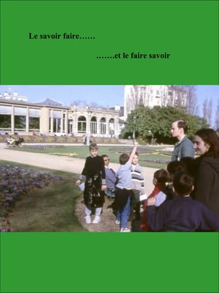 Le savoir faire……
…….et le faire savoir
 
