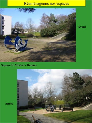 Avant
Après
Square F. Mistral - Rennes
Réaménageons nos espaces
 