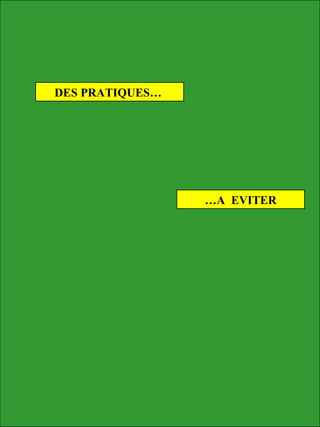 DES PRATIQUES…
…A EVITER
 