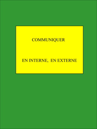 COMMUNIQUER
EN INTERNE, EN EXTERNE
 
