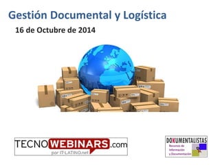 Gestión Documental y Logística 
16 de Octubre de 2014 
 