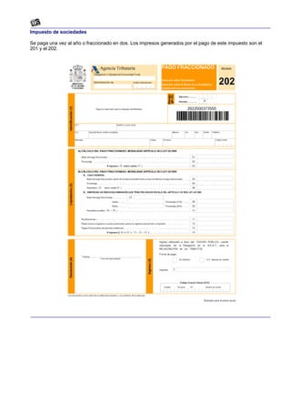 Impuesto de sociedades

Se paga una vez al año o fraccionado en dos. Los impresos generados por el pago de este impuesto son el
201 y el 202.
 