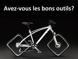 Avez-vous les bons outils?
 