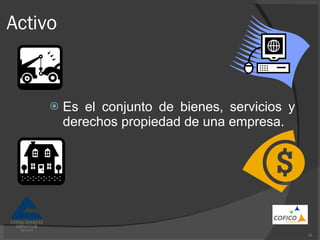 Activo Es el conjunto de bienes, servicios y derechos propiedad de una empresa. 