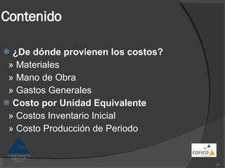 Contenido ¿De dónde provienen los costos? » Materiales » Mano de Obra » Gastos Generales Costo por Unidad Equivalente » Costos Inventario Inicial » Costo Producción de Periodo 