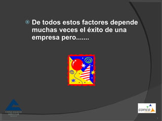 De todos estos factores depende muchas veces el éxito de una empresa pero....... 
