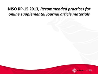 NISO RP-15 2013, Recommended practices for
online supplemental journal article materials
 