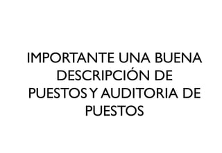 IMPORTANTE UNA BUENA
DESCRIPCIÓN DE
PUESTOSY AUDITORIA DE
PUESTOS
 