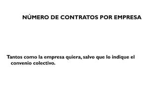 NÚMERO DE CONTRATOS POR EMPRESA
Tantos como la empresa quiera, salvo que lo indique el
convenio colectivo.
 