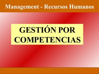 Management - Recursos Humanos GESTIÓN POR COMPETENCIAS   