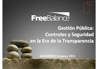 Version 7 section

• brief discussion
                      Gestión Pública:
                Controles y Seguridad
         en la Era de la Transparencia

               SEGURINFO Uruguay 2011
 