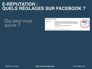 E-RÉPUTATION :
QUELS RÉGLAGES SUR FACEBOOK ?
@novolab_info- http://www.novolab.info/ -Jérôme Le Coeur -
Qui peut vous
suivre ?
 