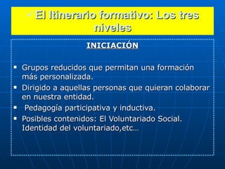 <ul><li>El Itinerario formativo: Los tres niveles </li></ul><ul><li>INICIACIÓN </li></ul><ul><li>Grupos reducidos que perm...