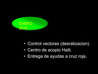 ENERO 2010Control vectores (desratizacion).Centro de acopio Haiti.Entrega de ayudas a cruz roja.