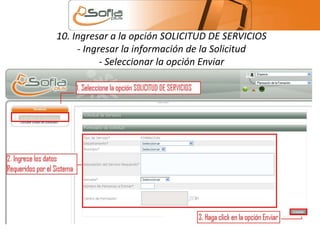 10. Ingresar a la opción SOLICITUD DE SERVICIOS 
- Ingresar la información de la Solicitud 
- Seleccionar la opción Enviar 
 