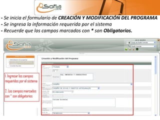 - Se inicia el formulario de CREACIÓN Y MODIFICACIÓN DEL PROGRAMA 
- Se ingresa la información requerida por el sistema 
- Recuerde que los campos marcados con * son Obligatorios. 
 