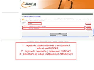 1. Ingresa la palabra clave de la ocupación y 
seleccione BUSCAR. 
2. Ingrese la ocupación y seleccione BUSCAR 
3. Seleccione el índice y haga clic en ADICIONAR 
 