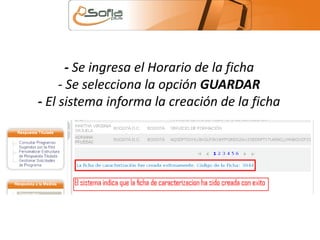 - Se ingresa el Horario de la ficha 
- Se selecciona la opción GUARDAR 
- El sistema informa la creación de la ficha 
 
