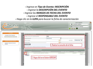 - Ingrese en Tipo de Evento: INSCRIPCIÓN 
- Ingrese la DESCRIPCIÓN DEL EVENTO 
- Ingrese los RANGOS DE FECHA DEL EVENTO 
- Ingrese el RESPONSABLE DEL EVENTO 
- Haga clic en la LUPA para buscar la ficha de caracterización 
 