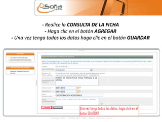 - Realice la CONSULTA DE LA FICHA 
- Haga clic en el botón AGREGAR 
- Una vez tenga todos los datos haga clic en el botón GUARDAR 
 