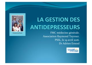 FMC	
  médecine	
  générale.	
  
Association	
  Raymond	
  Teyrouz.	
  
PSSL,	
  le	
  19	
  avril	
  2016.	
  
Dr	
  Adrien	
  Ernoul	
  
 