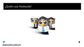 ¿Quién usa Hootsuite?
21 %
79 %
79 de las 100 mayores
empresas del mundo Fortune
100 usan @HootsuiteES
 