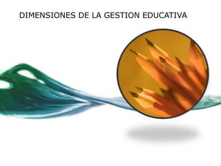 DIMENSIONES DE LA GESTION EDUCATIVA 
 