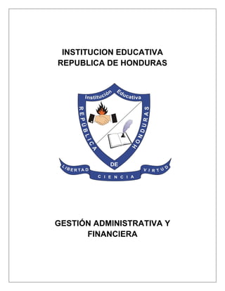 INSTITUCION EDUCATIVA
REPUBLICA DE HONDURAS
GESTIÓN ADMINISTRATIVA Y
FINANCIERA
 