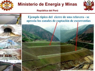 Ministerio de Energía y Minas
República del Perú
Ejemplo típico del cierre de un Tajo Abierto –
Laguna Artificial
 