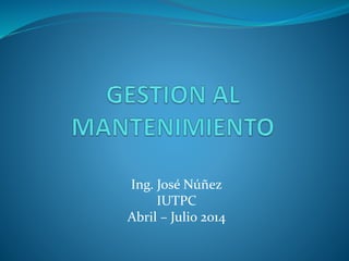 Ing. José Núñez
IUTPC
Abril – Julio 2014
 