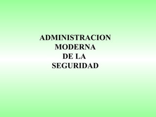 LA  SEGURIDAD ADMINISTRACION MODERNA DE LA  SEGURIDAD 