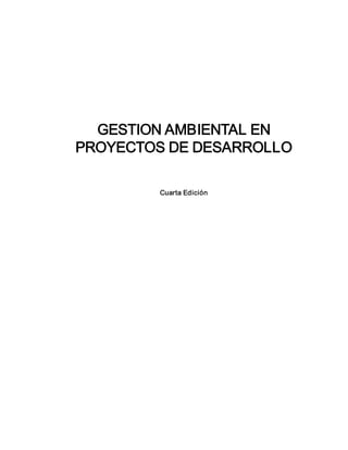 GESTION AMBIENTAL EN 
PROYECTOS DE DESARROLLO 
Cuarta Edición
 