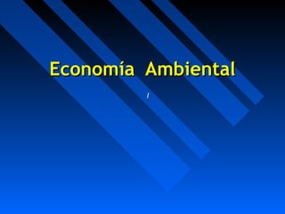 Economía AmbientalEconomía Ambiental
II
 