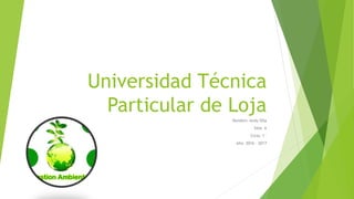 Universidad Técnica
Particular de Loja
Nombre: Andy Oña
Sala: A
Ciclo: 1°
Año: 2016 - 2017
 