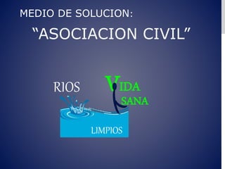 MEDIO DE SOLUCION:
“ASOCIACION CIVIL”
VIDARIOS
LIMPIOS
SANA