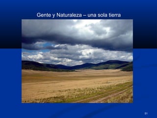 51
Gente y Naturaleza – una sola tierra
 