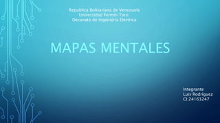 MAPAS MENTALES
Republica Bolivariana de Venezuela
Universidad Fermín Toro
Decanato de Ingeniería Eléctrica
Integrante
Luis Rodríguez
CI:24163247
 