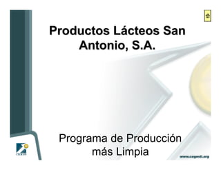 Productos Lácteos San
    Antonio, S.A.




 Programa de Producción
       más Limpia
 