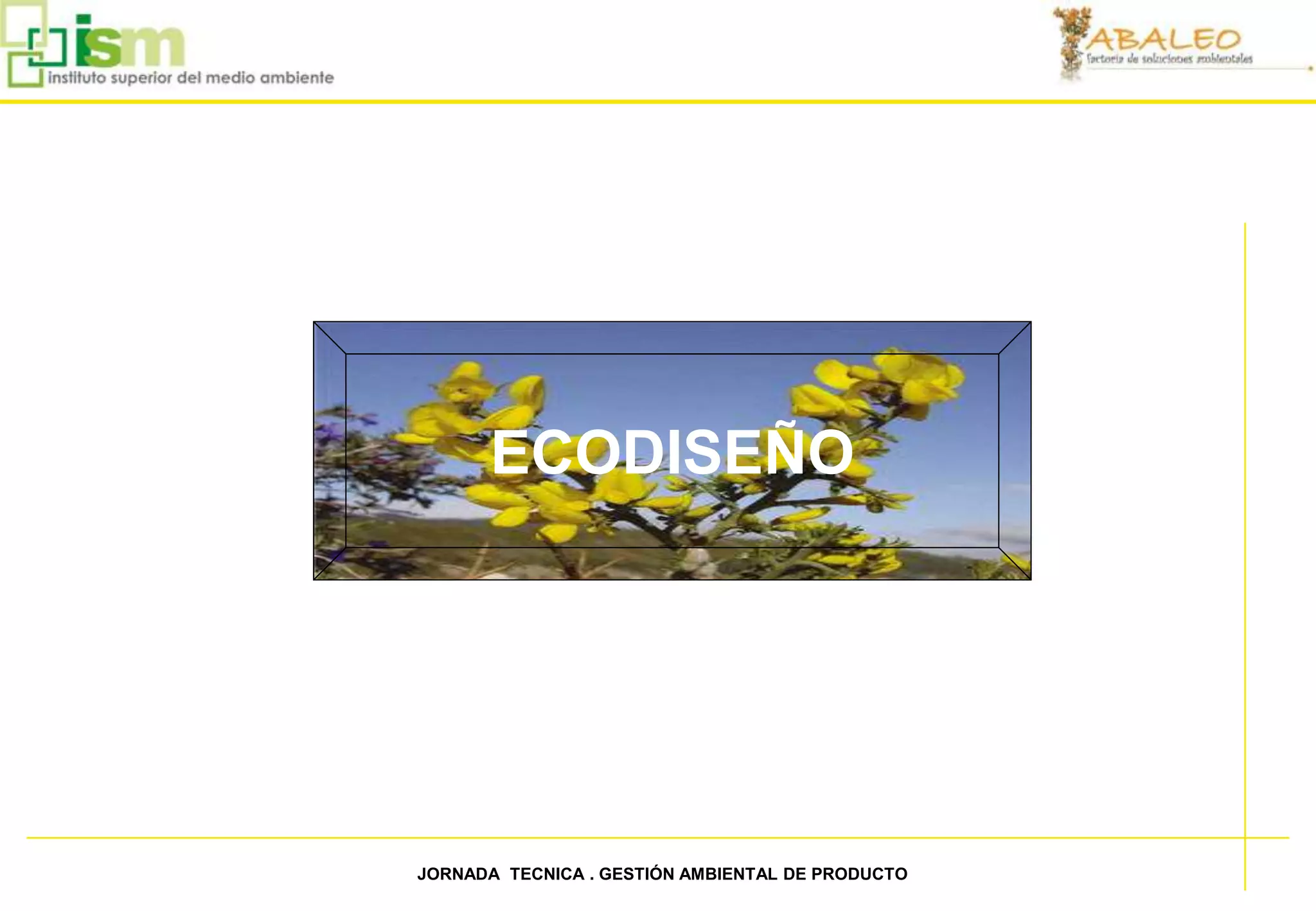 ECODISEÑO




21   JORNADA TECNICA . GESTIÓN AMBIENTAL DE PRODUCTO
 