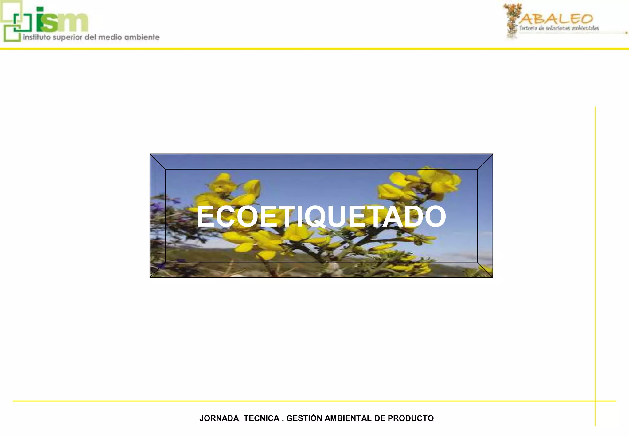 ECOETIQUETADO




36   JORNADA TECNICA . GESTIÓN AMBIENTAL DE PRODUCTO
 