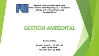 República Bolivariana de Venezuela
Ministerio del Poder Popular para la Educación
Instituto Universitario Politécnico
“Santiago Mariño”
Realizado Por:
Rosales, Jesús C.I. 20.537.990
Prof. Laura Volta
Porlamar, Junio de 2015
 