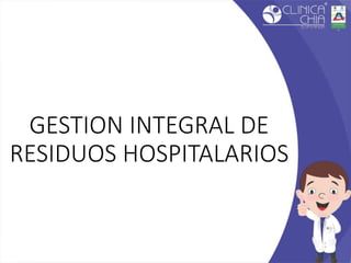 GESTION INTEGRAL DE
RESIDUOS HOSPITALARIOS
 