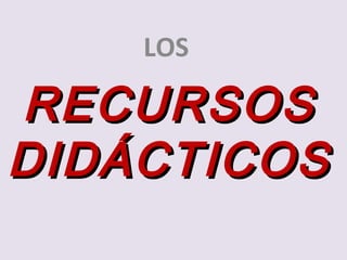 LOS

RECURSOS
DIDÁCTICOS
 