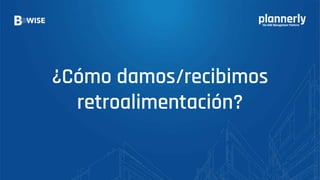 ¿Cómo damos/recibimos
retroalimentación?
 