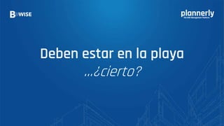 Deben estar en la playa
…¿cierto?
 