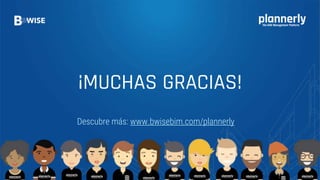 Descubre más: www.bwisebim.com/plannerly
¡MUCHAS GRACIAS!
 