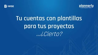 Tu cuentas con plantillas
para tus proyectos
…¿Cierto?
 