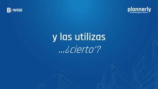 y las utilizas
...¿cierto’?
 