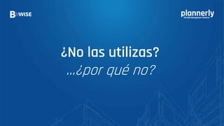 ¿No las utilizas?
…¿por qué no?
 