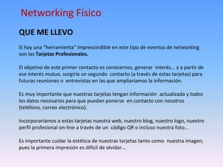 Networking Físico
QUE ME LLEVO
Si hay una “herramienta” imprescindible en este tipo de eventos de networking
son las Tarje...